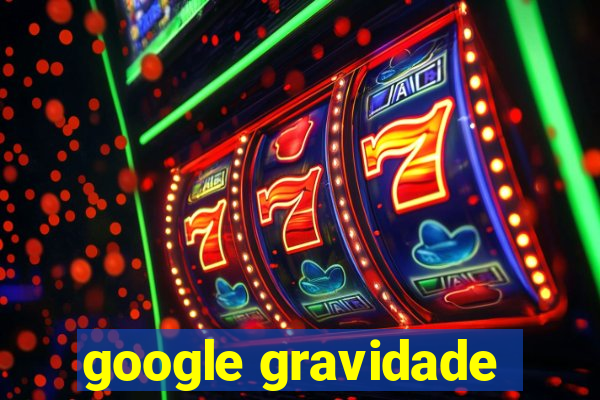 google gravidade